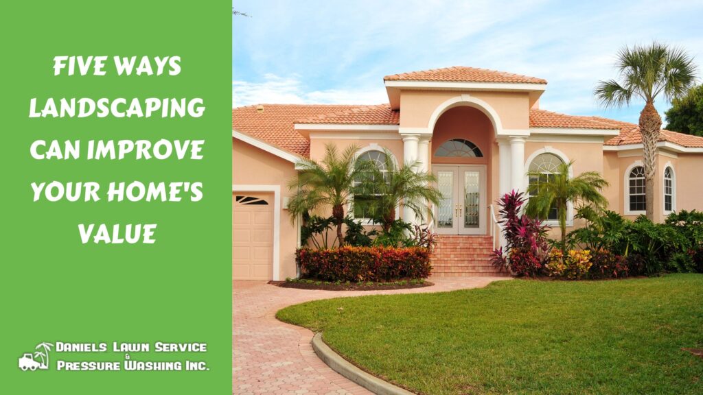 Five Ways Landscaping Can Improve Your Home's Value